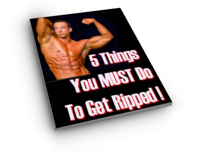 Download Your FREE e-Report 5 Things You Must Do To Get Ripped